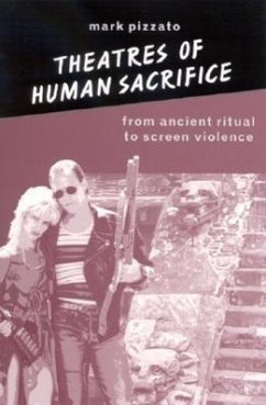 Theatres of Human Sacrifice: From Ancient Ritual to Screen Violence - Pizzato, Mark