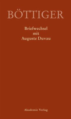 Briefwechsel mit Auguste Duvau / Ausgewählte Briefwechsel aus dem Nachlass von Karl August Böttiger - Karl August Böttiger - Briefwechsel mit Auguste Duvau