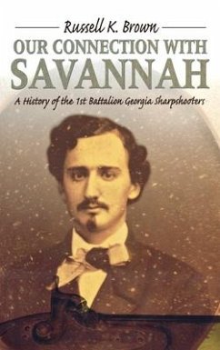 Our Connection With Savannah: History Of The 1st Battalion Georgia Sharpshooters, 1862-1865 - Brown, Russell K.