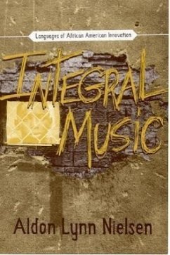 Integral Music: Languages of African-American Innovation - Nielsen, Aldon L.