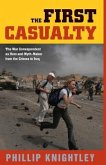 The First Casualty: The War Correspondent as Hero and Myth-Maker from the Crimea to Iraq