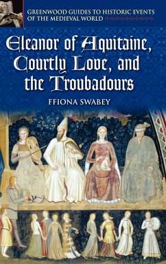 Eleanor of Aquitaine, Courtly Love, and the Troubadours - Swabey, Fiona; Swabey, Ffiona