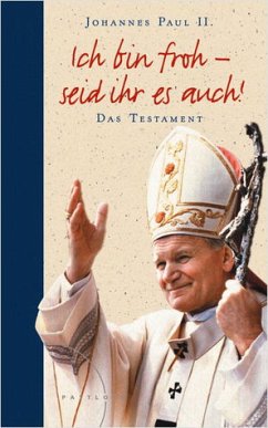 Ich bin froh - seid Ihr es auch!, Das Testament - Johannes Paul II.