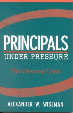 Principals Under Pressure: The Growing Crisis - Wiseman, Alexander W.