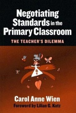 Negotiating Standards in the Primary Classroom: The Teacher's Dilemma - Wien, Carol Anne