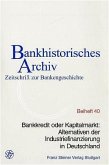 Bankkredit oder Kapitalmarkt: Alternativen der Industriefinanzierung in Deutschland / Bankhistorisches Archiv - Beihefte Beih.40