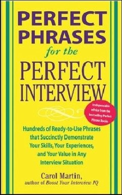 Perfect Phrases for the Perfect Interview: Hundreds of Ready-To-Use Phrases That Succinctly Demonstrate Your Skills, Your Experience and Your Value in Any Interview Situation - Martin, Carole