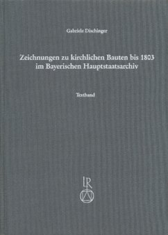 Zeichnungen zu kirchlichen Bauten bis 1803 im Bayerischen Hauptstaatsarchiv, 2 Bdn. - Dischinger, Gabriele