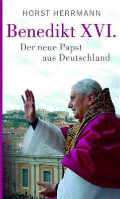 Benedikt XVI. - Der neue Papst aus Deutschland - Herrmann, Horst