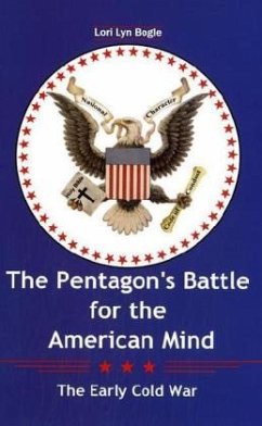 The Pentagon's Battle for the American Mind: The Early Cold War - Bogle, Lori L.