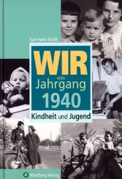 Wir vom Jahrgang 1940 - Kindheit und Jugend - Groth, Karl-Heinz