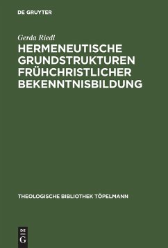 Hermeneutische Grundstrukturen frühchristlicher Bekenntnisbildung - Riedl, Gerda