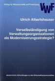 Verselbständigung von Verwaltungsorganisationen als Modernisierungsstrategie?