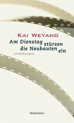 Am Dienstag stürzen die Neubauten ein - Weyand, Kai