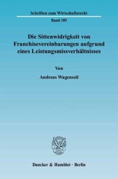 Die Sittenwidrigkeit von Franchisevereinbarungen aufgrund eines Leistungsmissverhältnisses. - Wagenseil, Andreas