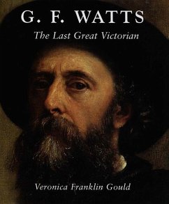 G. F. Watts: The Last Great Victorian - Gould, Veronica F.