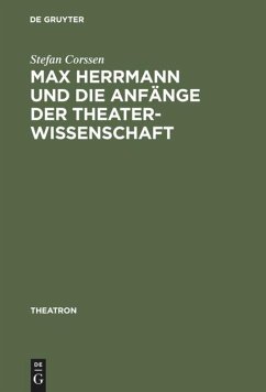 Max Herrmann und die Anfänge der Theaterwissenschaft - Corssen, Stefan