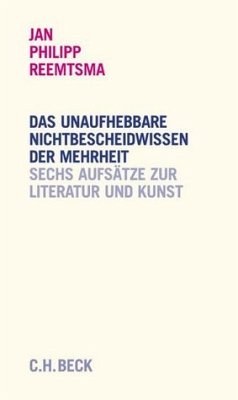 Das unaufhebbare Nichtbescheidwissen der Mehrheit : sechs Reden über Literatur und Kunst. - Reemtsma, Jan Philipp