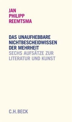 Das unaufhebbare Nichtbescheidwissen der Mehrheit: Sechs Reden über Literatur und Kunst. - Reemtsma, Jan Philipp