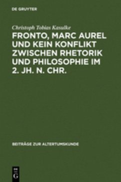 Fronto, Marc Aurel und kein Konflikt zwischen Rhetorik und Philosophie im 2. Jh. n. Chr. - Kasulke, Christoph T.