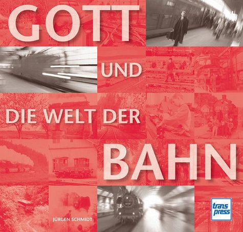 Gott und die Welt der Bahn Gott und die Welt der Bahn