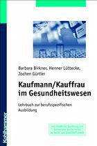 Kaufmann/Kauffrau im Gesundheitswesen - Birkner, Barbara / Lüttecke, Henner / Gürtler, Jochen