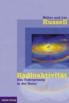 Radioaktivität - das Todesprinzip in der Natur - Russell, Walter;Russell, Lao