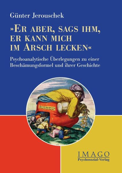 'Er aber, sags ihm, er kann mich im Arsch lecken' 'Er aber, sags ihm, er kann mich im Arsch lecken'