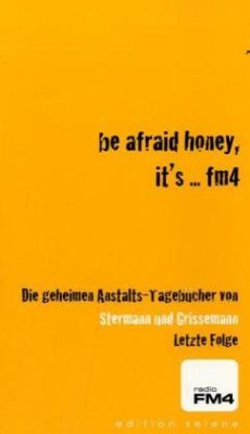 Be afraid honey, it's . . . FM4, Letzte Folge - Stermann, Dirk; Grissemann, Christoph