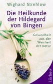 Die Heilkunde der Hildegard von Bingen - Gesundheit aus der Weisheit der Natur