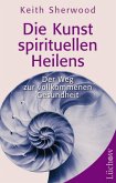 Die Kunst des spirituellen Heilens - Der Weg zur vollkommenen Gesundheit