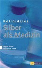 Kolloidales Silber als Medizin - Kühni, Werner / Holst, Walter von