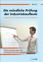 Die mündliche Prüfung der Industriekaufleute - Bensch, Jörg