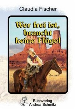 Wer frei ist, braucht keine Flügel - Fischer, Claudia