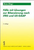 Fälle mit Lösungen zur Bilanzierung nach IAS und US-GAAP