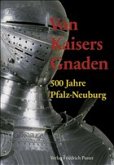 Von Kaisers Gnaden. 500 Jahre Fürstentum Pfalz-Neuburg