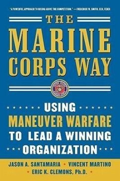 The Marine Corps Way: Using Maneuver Warfare to Lead a Winning Organization - Santamaria, Jason A; Martino, Vicent; Clemons, Eric K