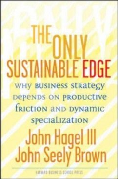 The Only Sustainable Edge: Why Business Strategy Depends on Productive Friction and Dynamic Specialization - Hagel, John;Brown, John Seely