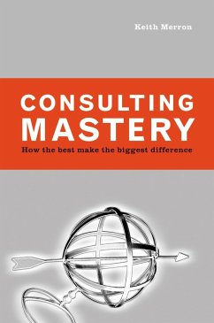 Consulting Mastery: How the Best Make the Biggest Difference - Merron, Keith