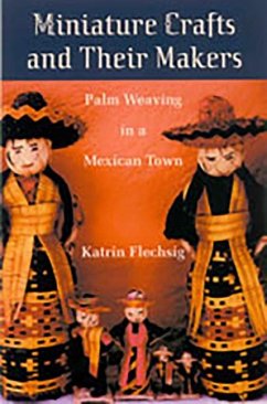 Miniature Crafts and Their Makers: Palm Weaving in a Mexican Town - Flechsig, Katrin