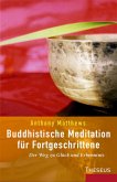 Buddhistische Meditation für Fortgeschrittene: Der Weg zu Glück und Erkenntnis Matthews, Anthony Buddhistische Meditation für Fortgeschrittene: Der Weg zu Glück und Erkenntnis Matthews, Anthony