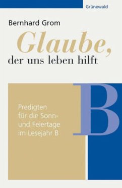 Glaube, der uns leben hilft, Lesejahr B - Grom, Bernhard