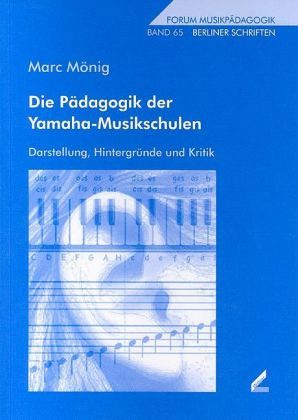 Die Pädagogik der Yamaha-Musikschulen. Darstellung, Hintergründe und Kritik Die Pädagogik der Yamaha-Musikschulen. Darstellung, Hintergründe und Kritik