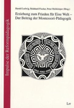 Erziehung zum Frieden für Eine Welt - Der Beitrag der Montessori-Pädagogik - Fischer, Reinhard / Heitkämper, Peter / Ludwig, Harald (Hgg.)