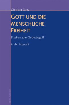 Gott und die menschliche Freiheit - Danz, Christian