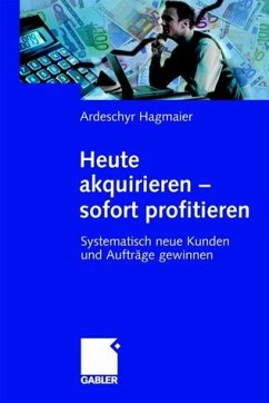 Heute akquirieren - sofort profitieren - Hagmaier, Ardeschyr