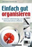 Einfach gut organisieren - So arbeiten Selbstständige und Kleinunternehmer effektiver