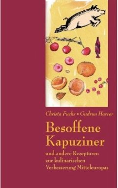 Besoffene Kapuziner und andere Rezepte zur kulinarischen Verbesserung Mitteleuropas - Fuchs, Christa; Harrer, Gudrun