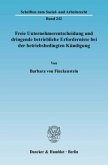 Freie Unternehmerentscheidung und dringende betriebliche Erfordernisse bei der betriebsbedingten Kündigung