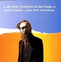 . . . die beste Sensation ist das Ewige: Gustav Landauer - Leben, Werk und Wirkung.